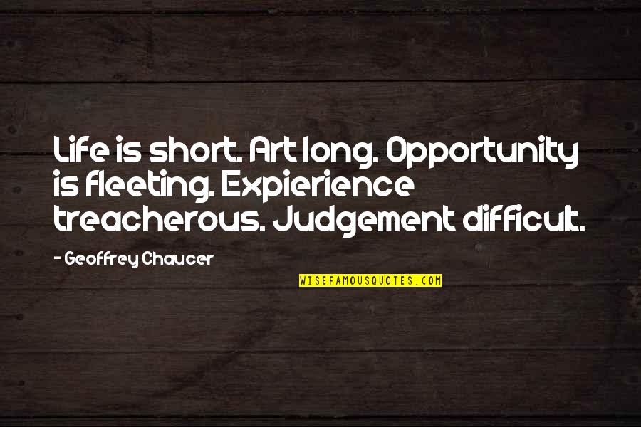 Rotten Mothers Quotes By Geoffrey Chaucer: Life is short. Art long. Opportunity is fleeting.