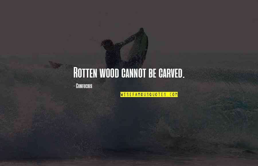 Rotten Quotes By Confucius: Rotten wood cannot be carved.
