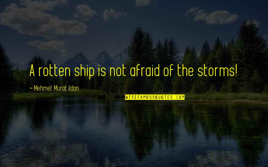 Rotten Quotes By Mehmet Murat Ildan: A rotten ship is not afraid of the