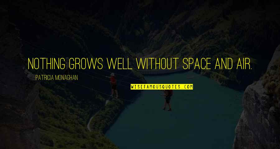 Rotten Relationship Quotes By Patricia Monaghan: Nothing grows well without space and air. Rotten Relationship Quotes By Patricia Monaghan: Nothing grows well without space and air.