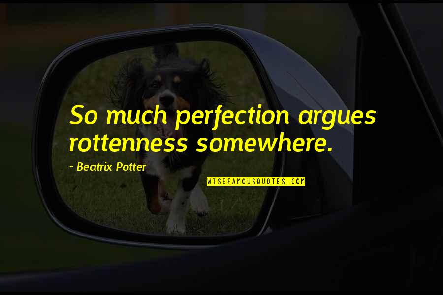 Rottenness Quotes By Beatrix Potter: So much perfection argues rottenness somewhere.
