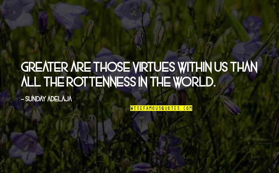 Rottenness Quotes By Sunday Adelaja: Greater are those virtues within us than all