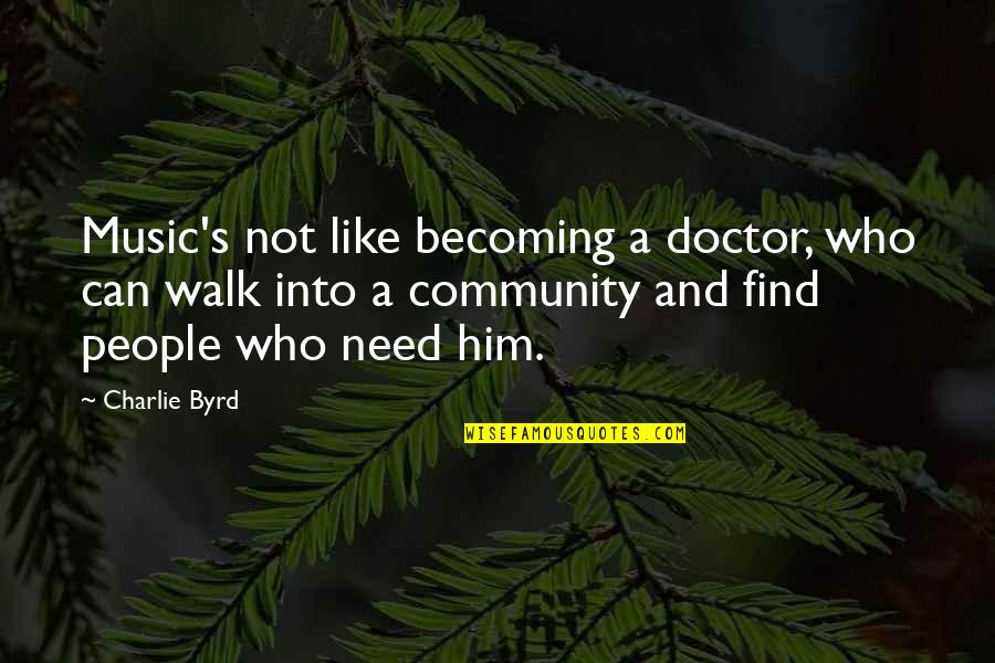 Rottensteiner Wine Quotes By Charlie Byrd: Music's not like becoming a doctor, who can