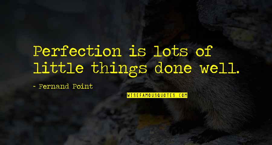 Rotting Leaves Quotes By Fernand Point: Perfection is lots of little things done well. Rotting Leaves Quotes By Fernand Point: Perfection is lots of little things done well.