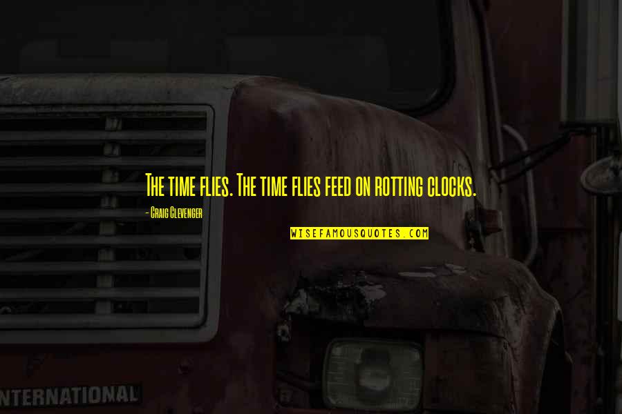 Rotting Out Quotes By Craig Clevenger: The time flies. The time flies feed on