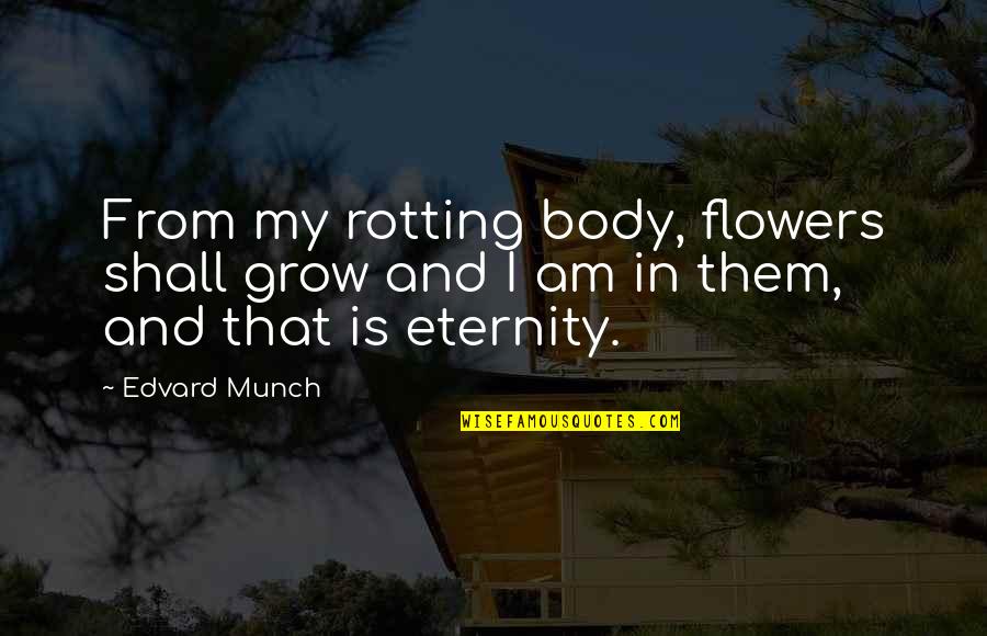 Rotting Out Quotes By Edvard Munch: From my rotting body, flowers shall grow and