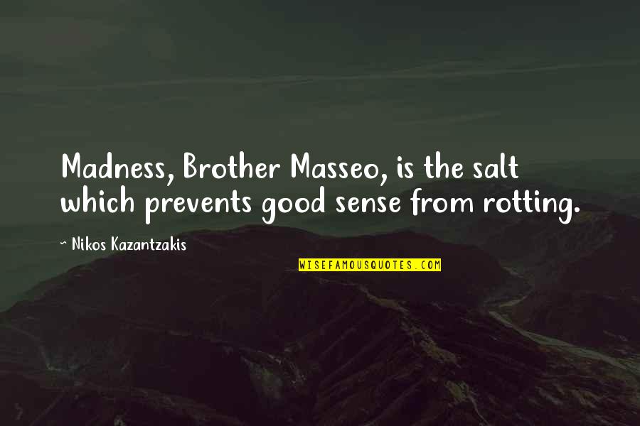 Rotting Out Quotes By Nikos Kazantzakis: Madness, Brother Masseo, is the salt which prevents