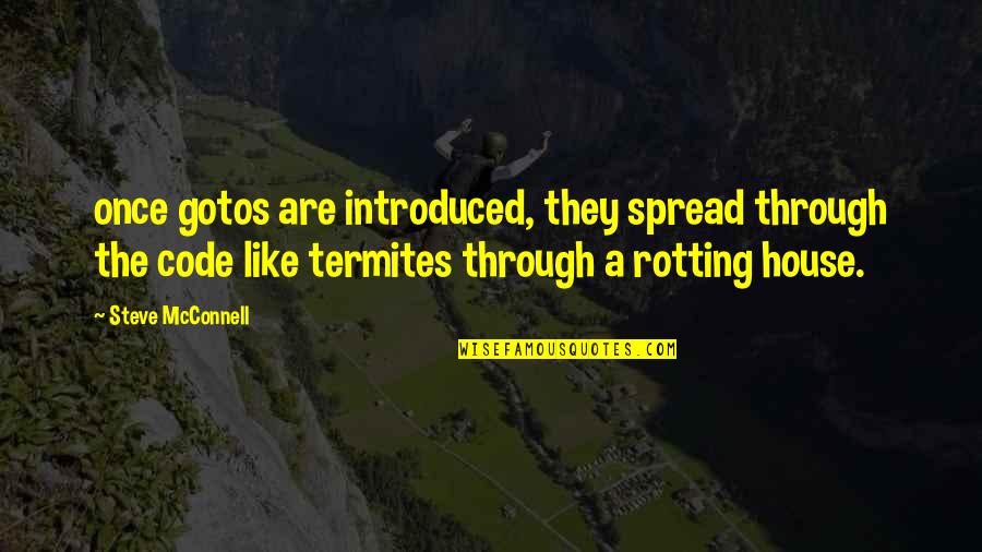 Rotting Out Quotes By Steve McConnell: once gotos are introduced, they spread through the