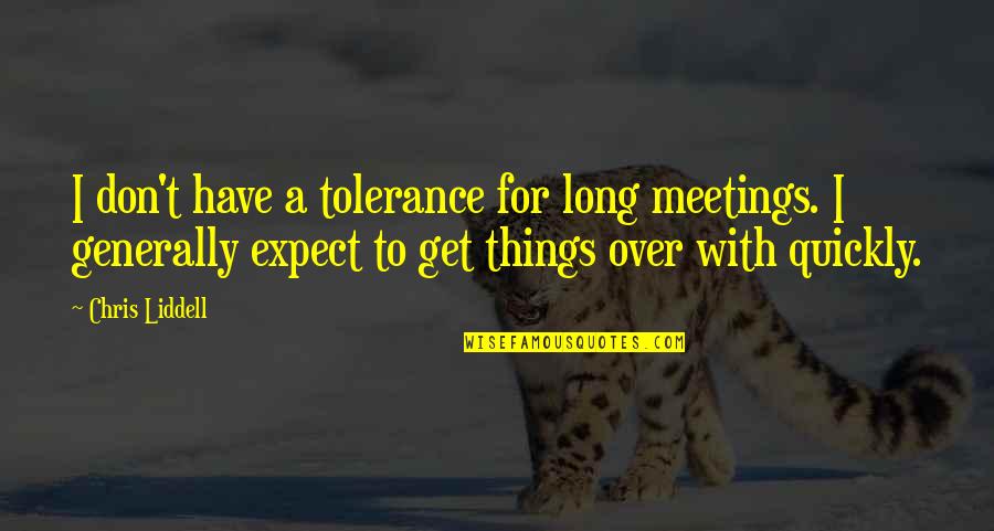 Rottler F69a Quotes By Chris Liddell: I don't have a tolerance for long meetings.