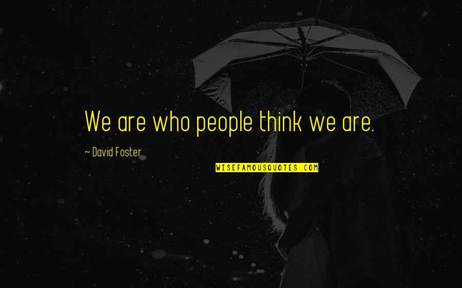 Rottler F69a Quotes By David Foster: We are who people think we are.