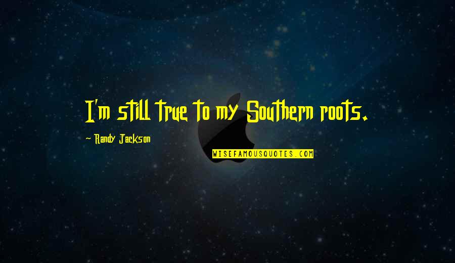 Rottler F69a Quotes By Randy Jackson: I'm still true to my Southern roots.