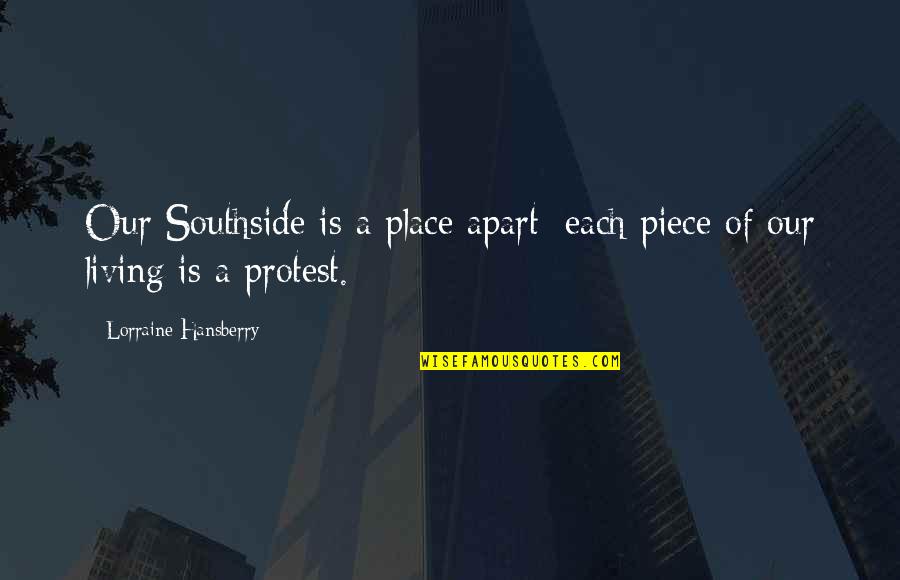 Rotula Quotes By Lorraine Hansberry: Our Southside is a place apart: each piece