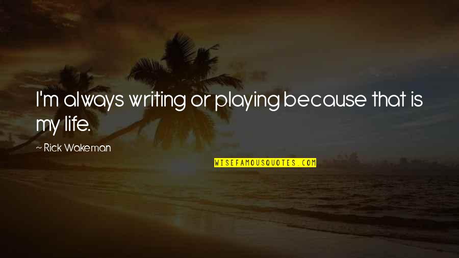 Rotulacion Quotes By Rick Wakeman: I'm always writing or playing because that is Rotulacion Quotes By Rick Wakeman: I'm always writing or playing because that is