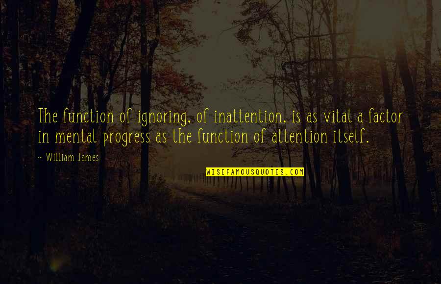 Rotunda Quotes By William James: The function of ignoring, of inattention, is as