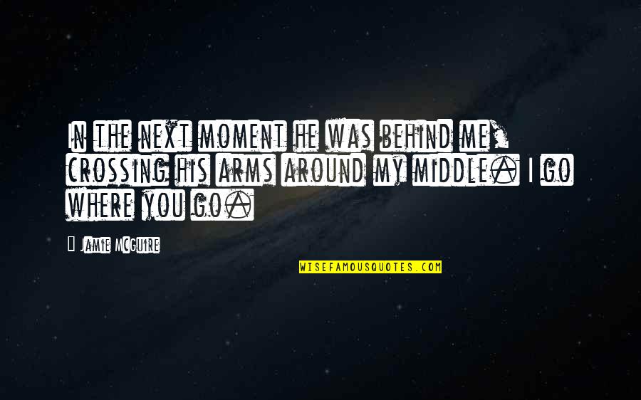 Rotunno Cidadania Quotes By Jamie McGuire: In the next moment he was behind me, Rotunno Cidadania Quotes By Jamie McGuire: In the next moment he was behind me,