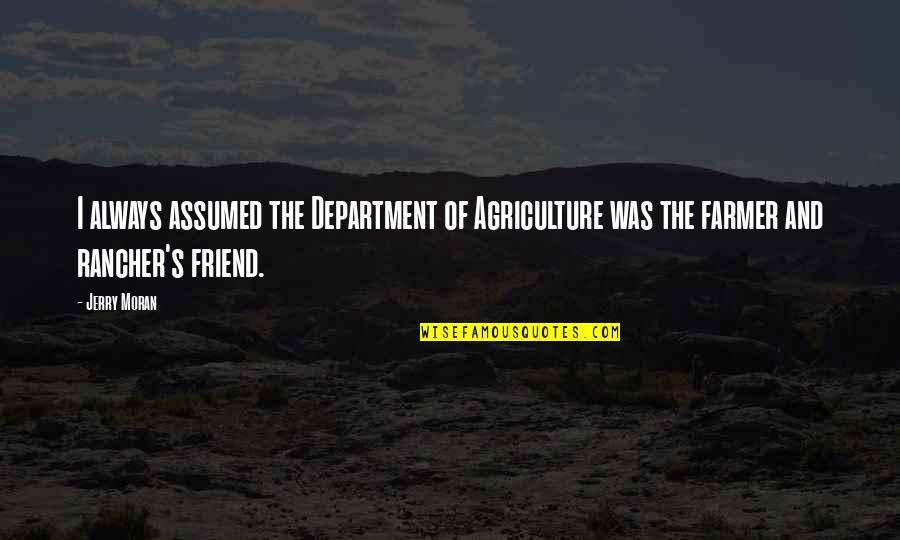 Rotwein Aus Quotes By Jerry Moran: I always assumed the Department of Agriculture was