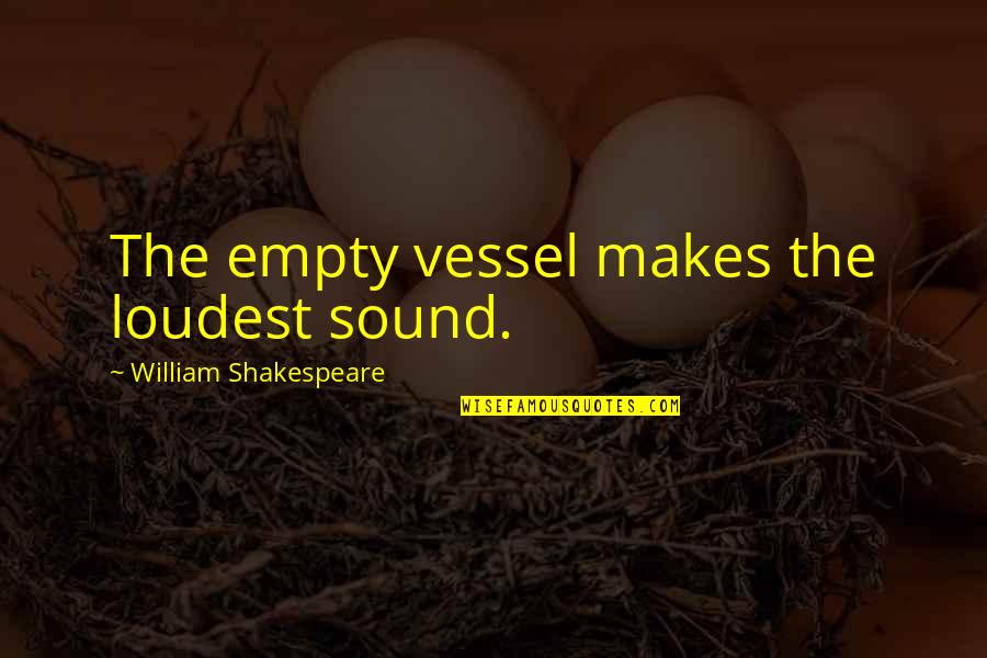 Rotz Stonesifer Quotes By William Shakespeare: The empty vessel makes the loudest sound.