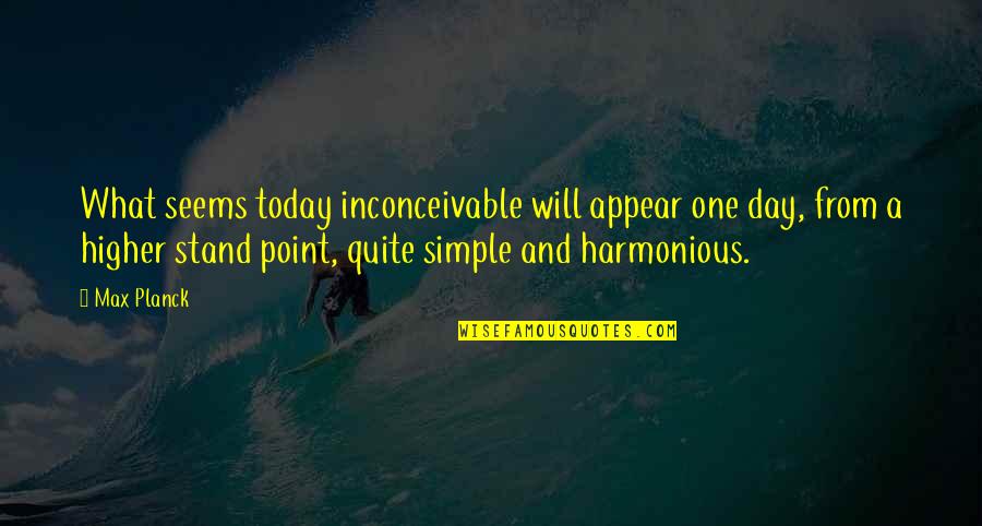 Rotzler Inc Quotes By Max Planck: What seems today inconceivable will appear one day,