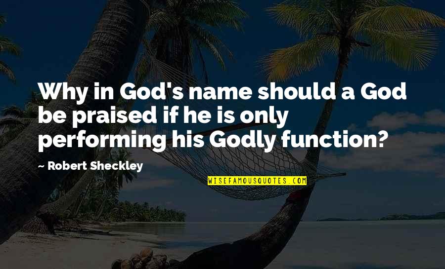 Rotzler Longview Quotes By Robert Sheckley: Why in God's name should a God be