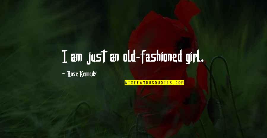 Rotzler Titan Quotes By Rose Kennedy: I am just an old-fashioned girl. Rotzler Titan Quotes By Rose Kennedy: I am just an old-fashioned girl.