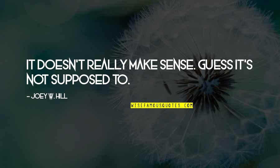 Rou Ku Dej Si Rou Ku Quotes By Joey W. Hill: It doesn't really make sense. Guess it's not