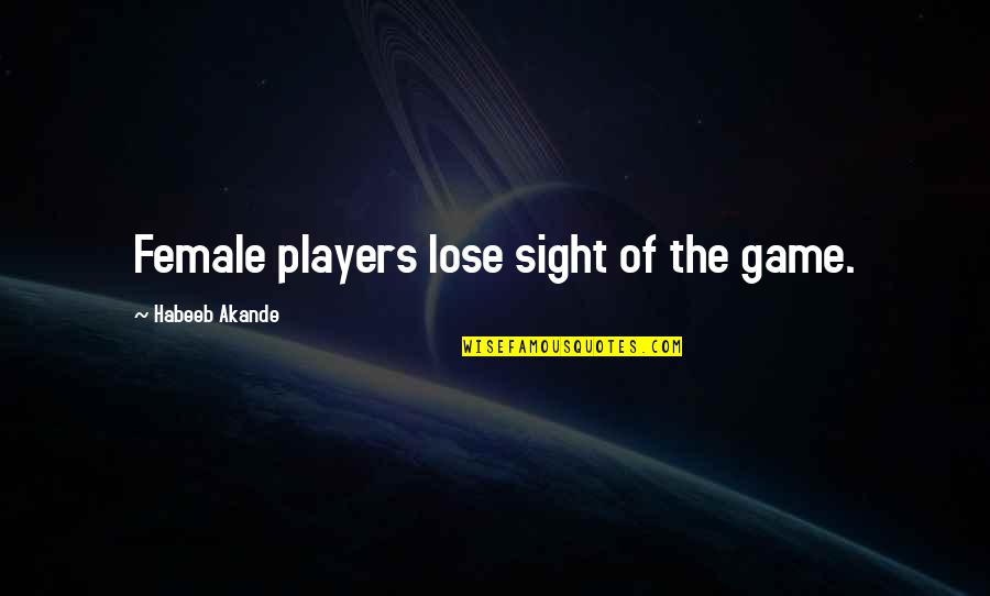Rou Reynolds Quotes By Habeeb Akande: Female players lose sight of the game. Rou Reynolds Quotes By Habeeb Akande: Female players lose sight of the game.