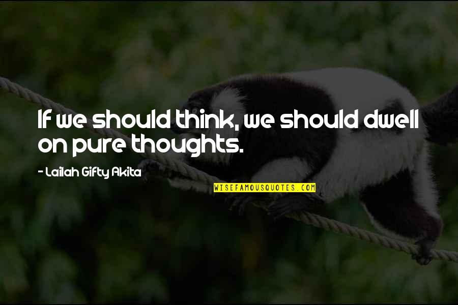 Rouart Jean Quotes By Lailah Gifty Akita: If we should think, we should dwell on Rouart Jean Quotes By Lailah Gifty Akita: If we should think, we should dwell on