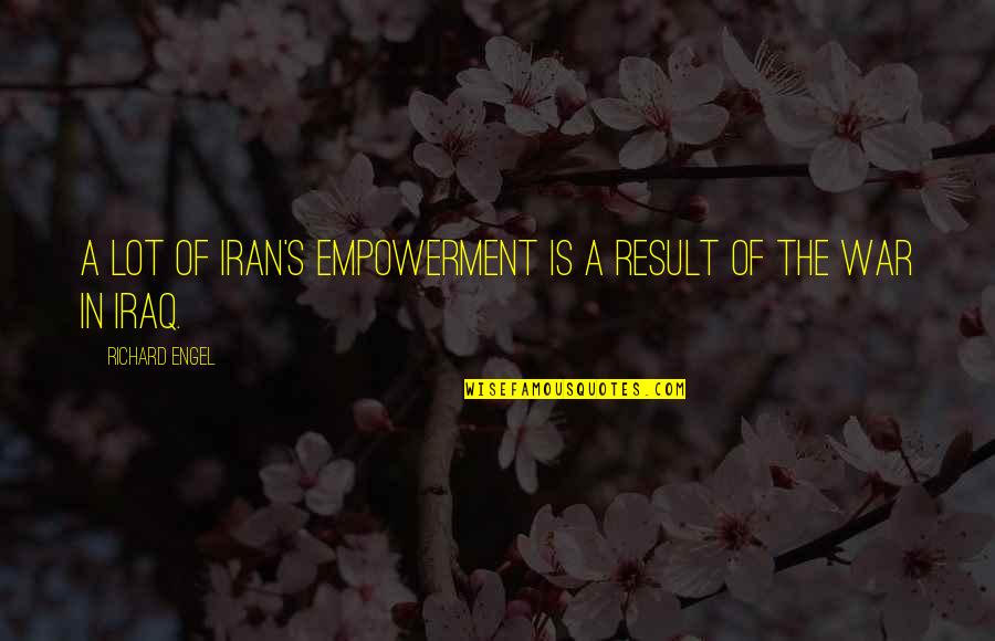Roubado Sinonimo Quotes By Richard Engel: A lot of Iran's empowerment is a result Roubado Sinonimo Quotes By Richard Engel: A lot of Iran's empowerment is a result