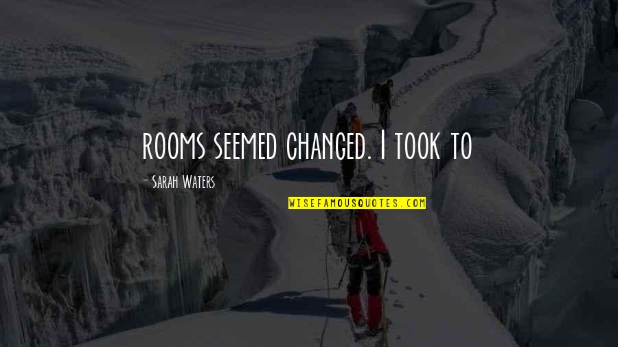 Roubei A Fazendeira Quotes By Sarah Waters: rooms seemed changed. I took to Roubei A Fazendeira Quotes By Sarah Waters: rooms seemed changed. I took to