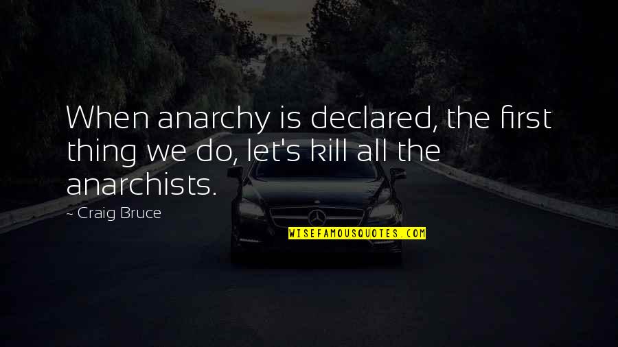 Roubelite Quotes By Craig Bruce: When anarchy is declared, the first thing we