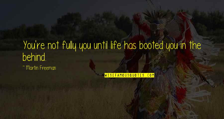 Rouben Ter Arutunian Quotes By Martin Freeman: You're not fully you until life has booted Rouben Ter Arutunian Quotes By Martin Freeman: You're not fully you until life has booted