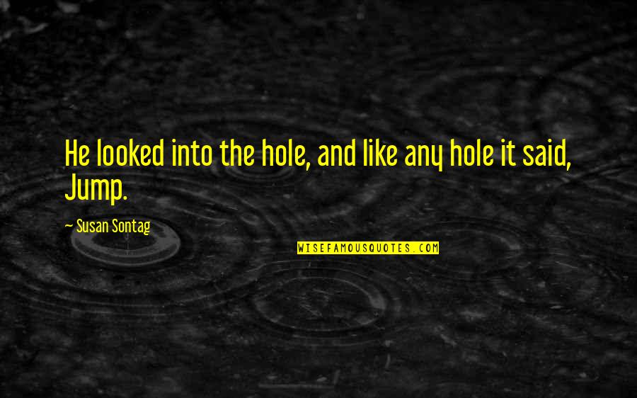 Roubicek Elderly Amazon Quotes By Susan Sontag: He looked into the hole, and like any Roubicek Elderly Amazon Quotes By Susan Sontag: He looked into the hole, and like any