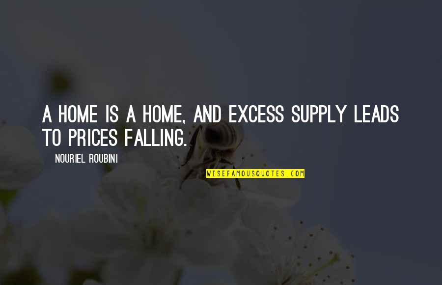 Roubini Quotes By Nouriel Roubini: A home is a home, and excess supply