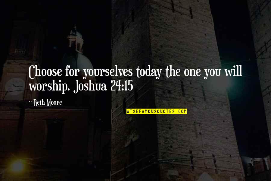 Roubou Quotes By Beth Moore: Choose for yourselves today the one you will