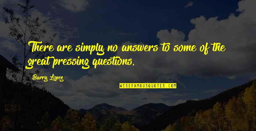 Roubous Founder Quotes By Barry Lopez: There are simply no answers to some of