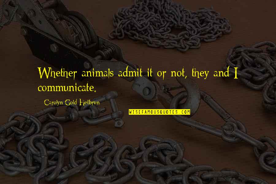 Roubous Founder Quotes By Carolyn Gold Heilbrun: Whether animals admit it or not, they and