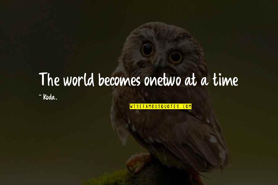 Roubous Founder Quotes By Koda.: The world becomes onetwo at a time