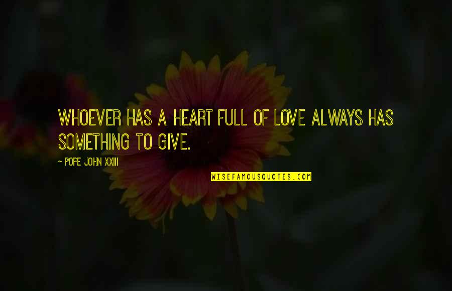 Roucher Du Quotes By Pope John XXIII: Whoever has a heart full of love always