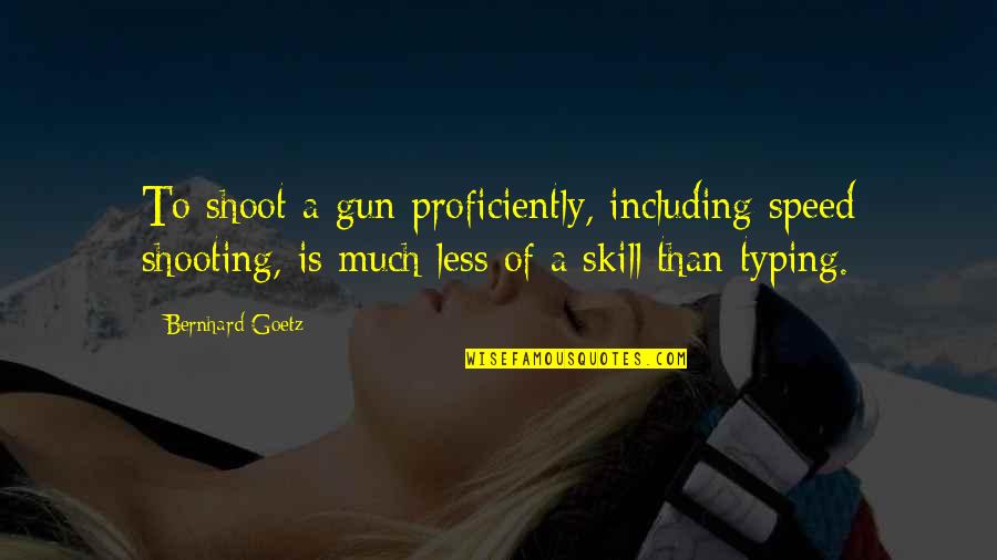 Rouchy Quotes By Bernhard Goetz: To shoot a gun proficiently, including speed shooting,