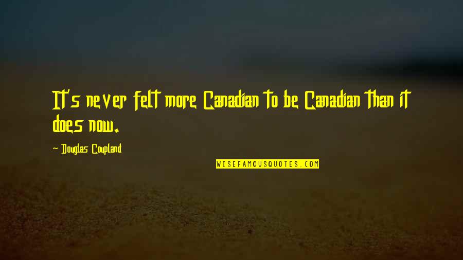 Rouchy Quotes By Douglas Coupland: It's never felt more Canadian to be Canadian Rouchy Quotes By Douglas Coupland: It's never felt more Canadian to be Canadian