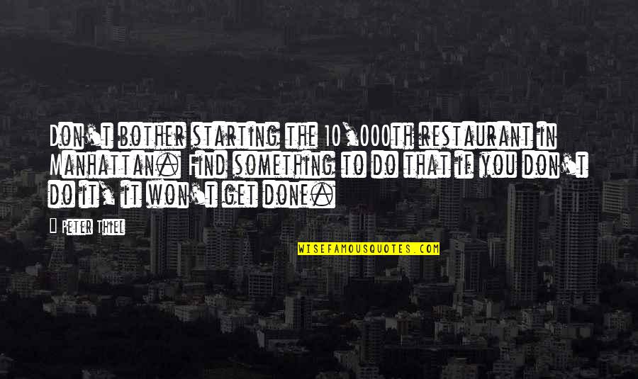 Rouchy Quotes By Peter Thiel: Don't bother starting the 10,000th restaurant in Manhattan.