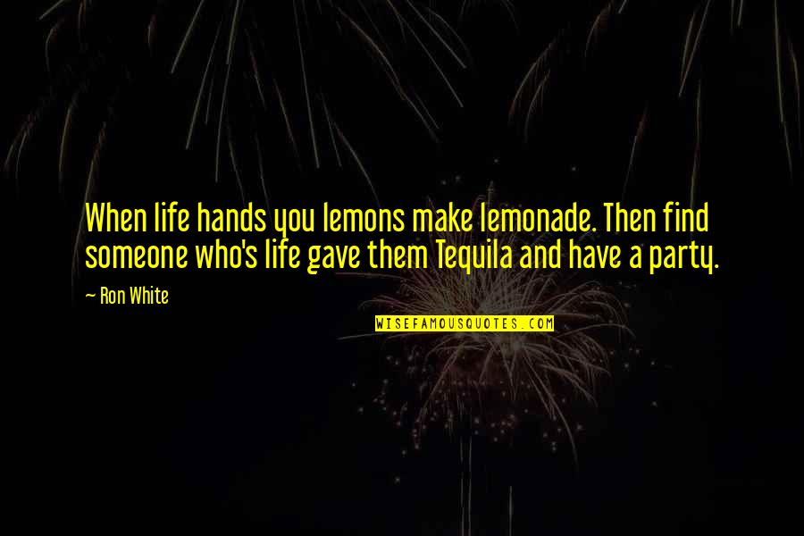 Roue Quotes By Ron White: When life hands you lemons make lemonade. Then