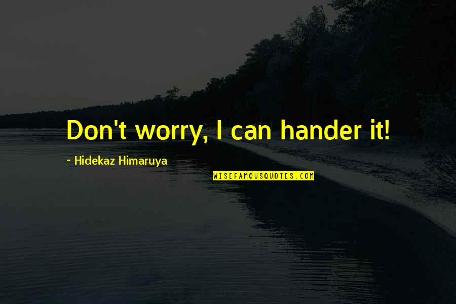 Roueche Award Quotes By Hidekaz Himaruya: Don't worry, I can hander it! Roueche Award Quotes By Hidekaz Himaruya: Don't worry, I can hander it!