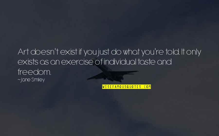 Roueche Award Quotes By Jane Smiley: Art doesn't exist if you just do what Roueche Award Quotes By Jane Smiley: Art doesn't exist if you just do what