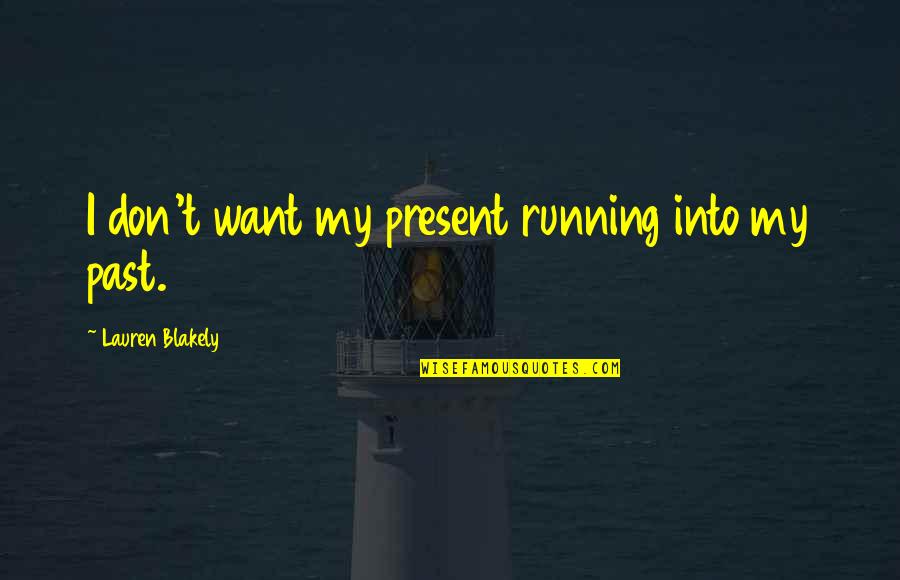 Roueche Award Quotes By Lauren Blakely: I don't want my present running into my Roueche Award Quotes By Lauren Blakely: I don't want my present running into my