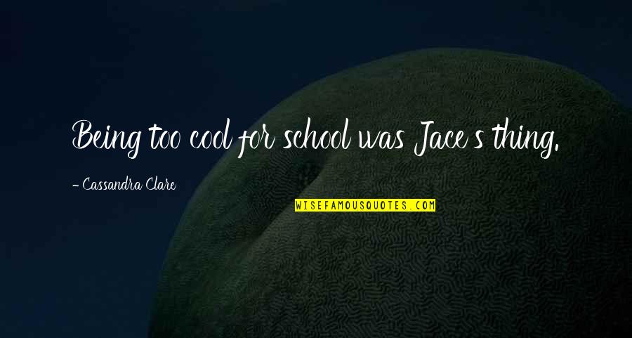 Rouens Ducks Quotes By Cassandra Clare: Being too cool for school was Jace's thing. Rouens Ducks Quotes By Cassandra Clare: Being too cool for school was Jace's thing.