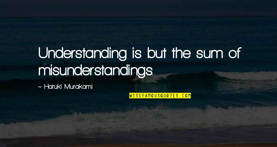 Rouens Ducks Quotes By Haruki Murakami: Understanding is but the sum of misunderstandings. Rouens Ducks Quotes By Haruki Murakami: Understanding is but the sum of misunderstandings.