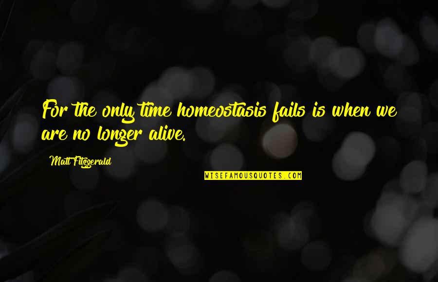 Rouen's Quotes By Matt Fitzgerald: For the only time homeostasis fails is when