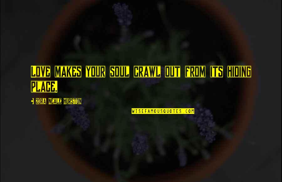 Rouen's Quotes By Zora Neale Hurston: Love makes your soul crawl out from its