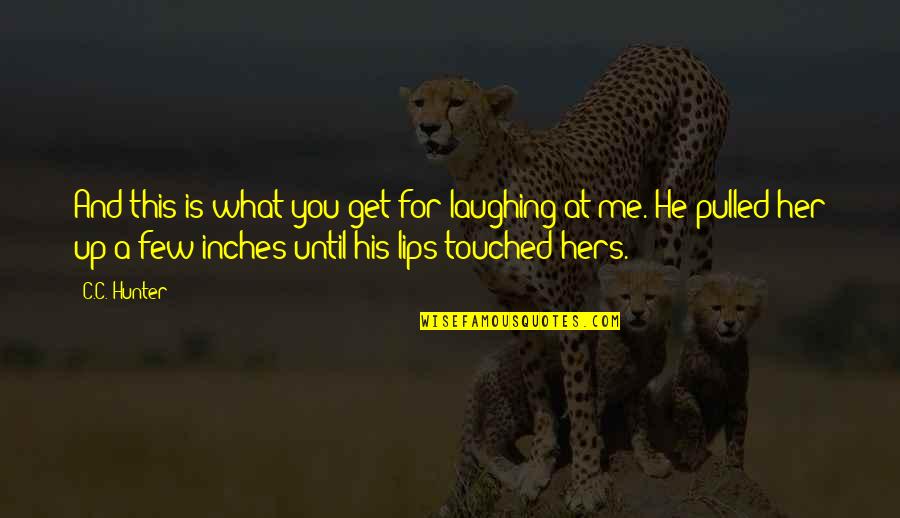 Rouensa Quotes By C.C. Hunter: And this is what you get for laughing Rouensa Quotes By C.C. Hunter: And this is what you get for laughing
